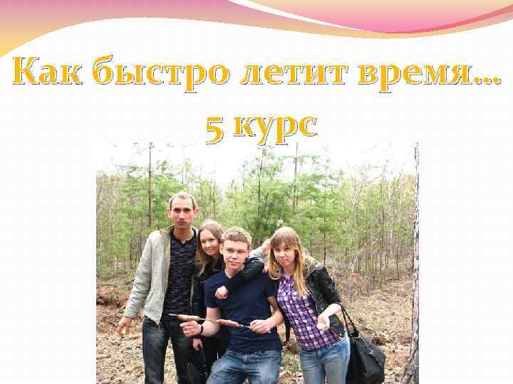 Как быстро летит время… 5 курс 