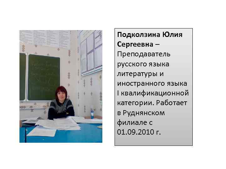 Подколзина Юлия Сергеевна – Преподаватель русского языка литературы и иностранного языка I квалификационной категории.