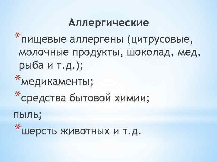 Аллергические *пищевые аллергены (цитрусовые, молочные продукты, шоколад, мед, рыба и т. д. ); *медикаменты;