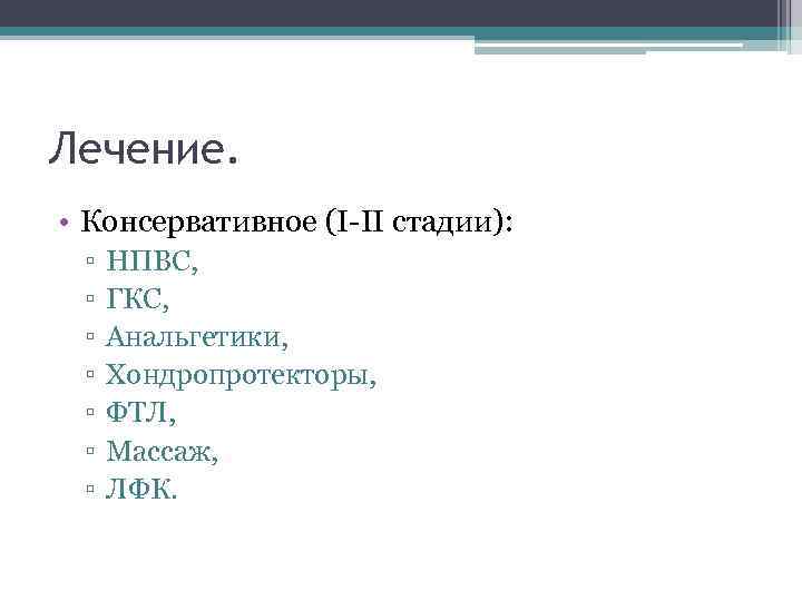 Лечение. • Консервативное (I-II стадии): ▫ ▫ ▫ ▫ НПВС, ГКС, Анальгетики, Хондропротекторы, ФТЛ,