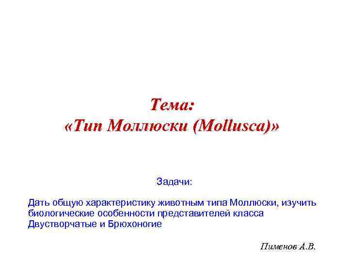 Тема: «Тип Моллюски (Mollusca)» Задачи: Дать общую характеристику животным типа Моллюски, изучить биологические особенности