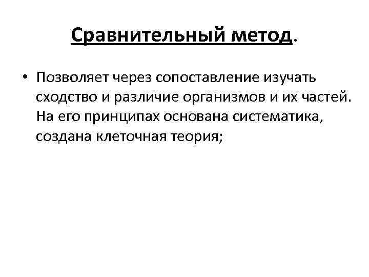 Сравнительный метод. • Позволяет через сопоставление изучать сходство и различие организмов и их частей.