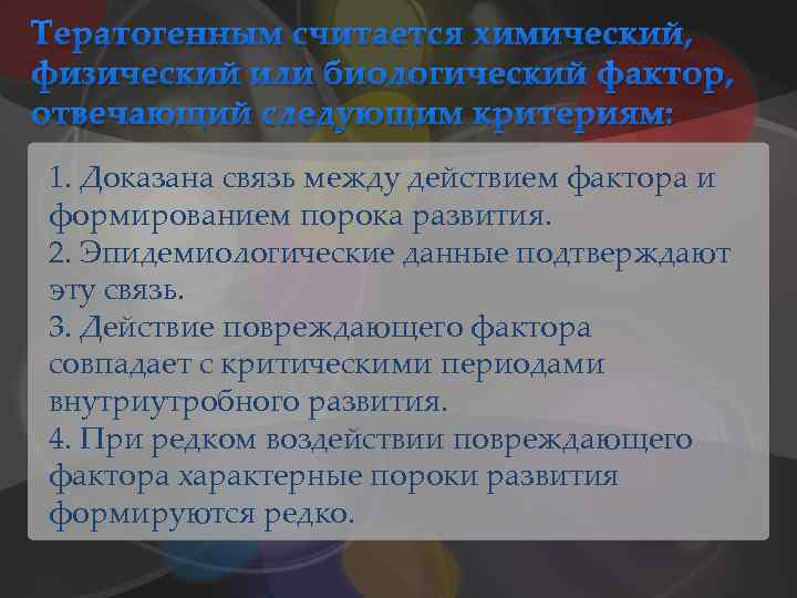 Тератогенным считается химический, физический или биологический фактор, отвечающий следующим критериям: 1. Доказана связь между