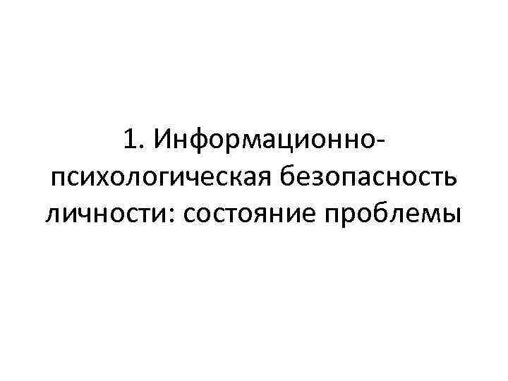 1. Информационнопсихологическая безопасность личности: состояние проблемы 