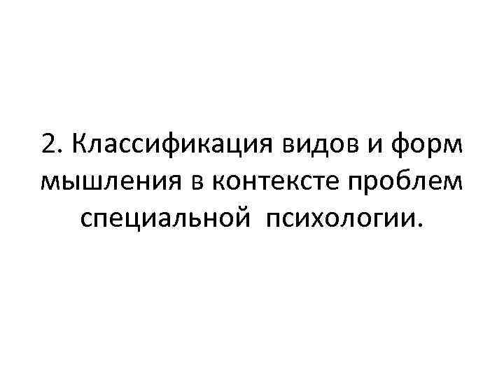 2. Классификация видов и форм мышления в контексте проблем специальной психологии. 