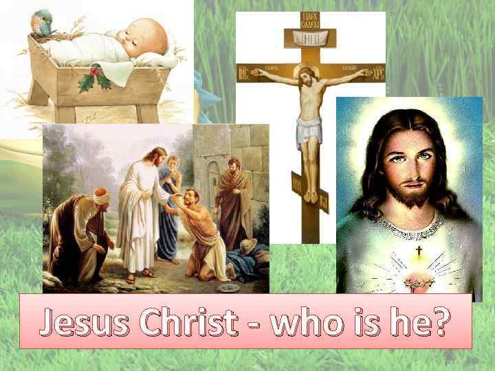 Jesus Christ - who is he? 