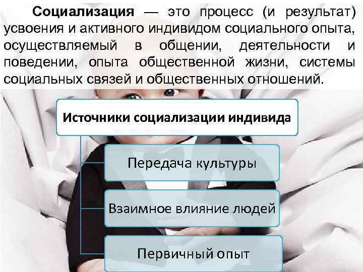 Социализация — это процесс (и результат) усвоения и активного индивидом социального опыта, осуществляемый в