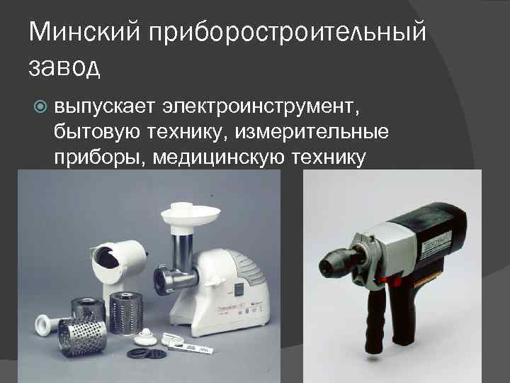 Минский приборостроительный завод выпускает электроинструмент, бытовую технику, измерительные приборы, медицинскую технику 