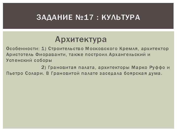 ЗАДАНИЕ № 17 : КУЛЬТУРА Архитектура Особенности: 1) Строительство Московского Кремля, архитектор Аристотель Фиораванти,