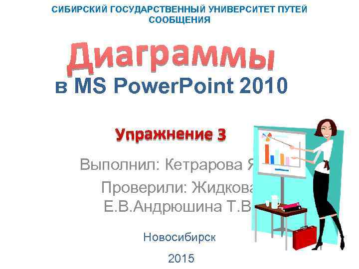 СИБИРСКИЙ ГОСУДАРСТВЕННЫЙ УНИВЕРСИТЕТ ПУТЕЙ СООБЩЕНИЯ в MS Power. Point 2010 Выполнил: Кетрарова Я. С.