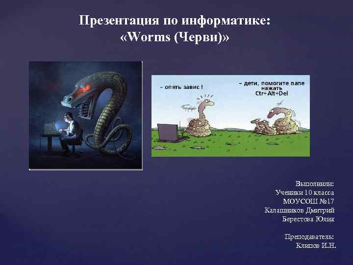 Презентация по информатике: «Worms (Черви)» { Выполнили: Ученики 10 класса МОУСОШ № 17 Калашников