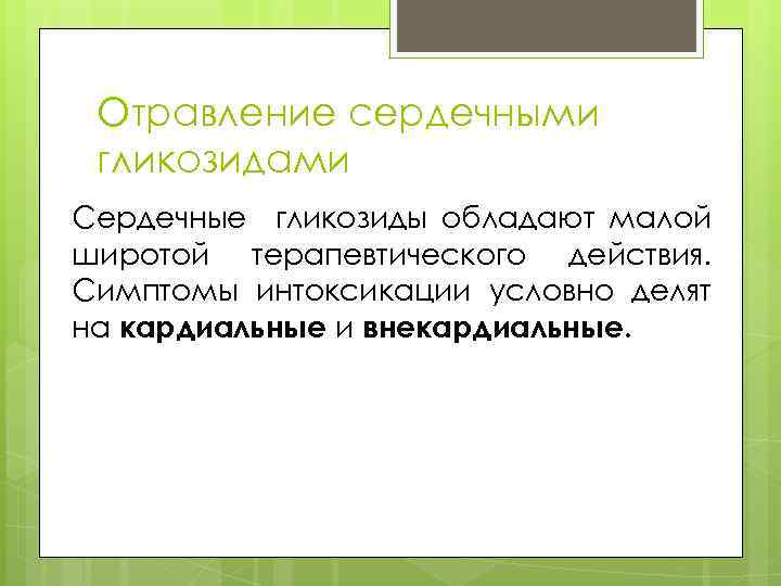 Отравление сердечными гликозидами Сердечные гликозиды обладают малой широтой терапевтического действия. Симптомы интоксикации условно делят