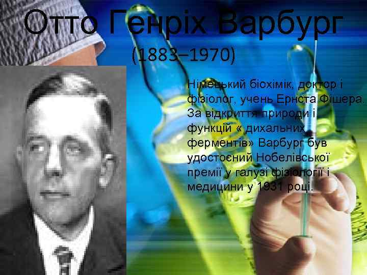 Отто Генріх Варбург (1883– 1970) Німецький біохімік, доктор і фізіолог, учень Ернста Фішера. За