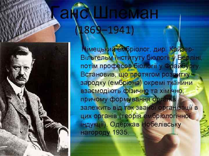 Ганс Шпеман (1869– 1941) Німецький ембріолог, дир. Кайзер. Вільгельм Інституту біології у Берліні, потім