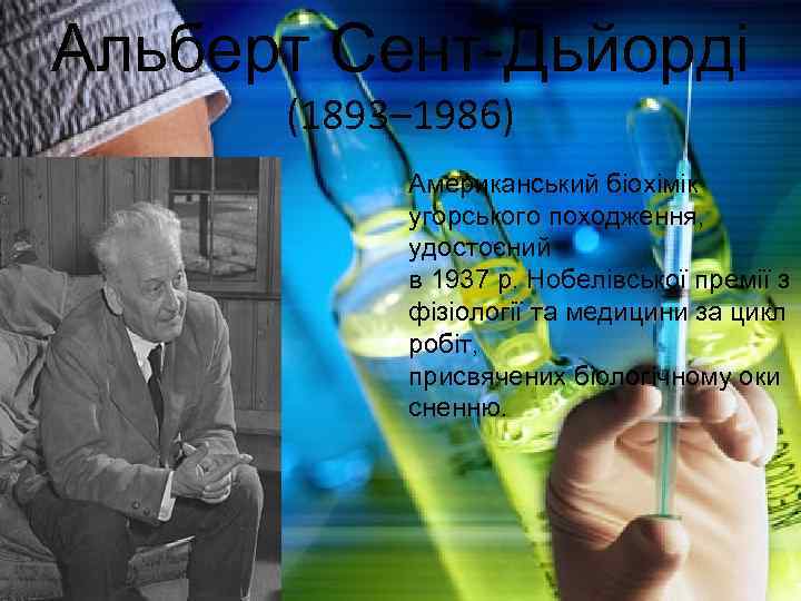 Альберт Сент-Дьйорді (1893– 1986) Американський біохімік угорського походження, удостоєний в 1937 р. Нобелівської премії