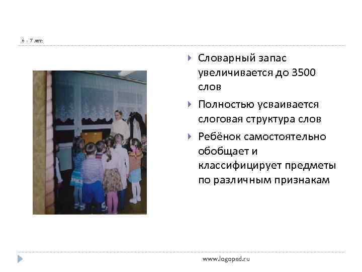 6 - 7 лет: Словарный запас увеличивается до 3500 слов Полностью усваивается слоговая структура