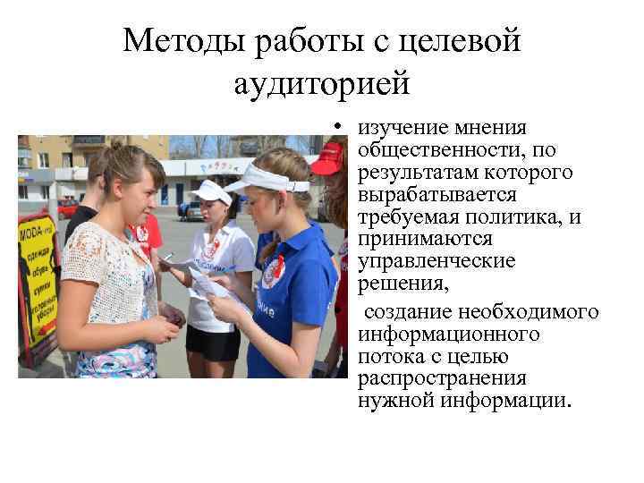 Методы работы с целевой аудиторией • изучение мнения общественности, по результатам которого вырабатывается требуемая