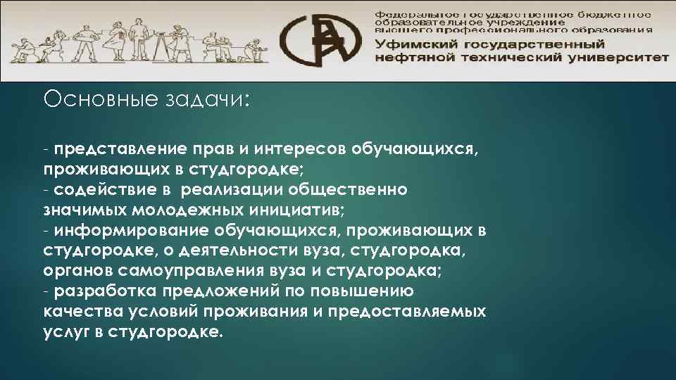 Основные задачи: - представление прав и интересов обучающихся, проживающих в студгородке; - содействие в