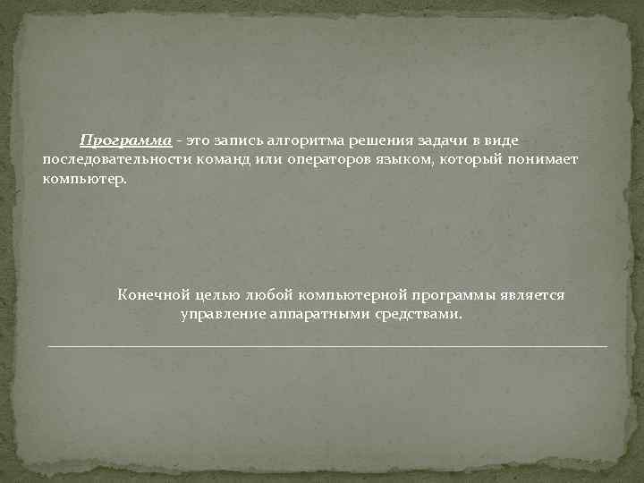 Программа - это запись алгоритма решения задачи в виде последовательности команд или операторов языком,