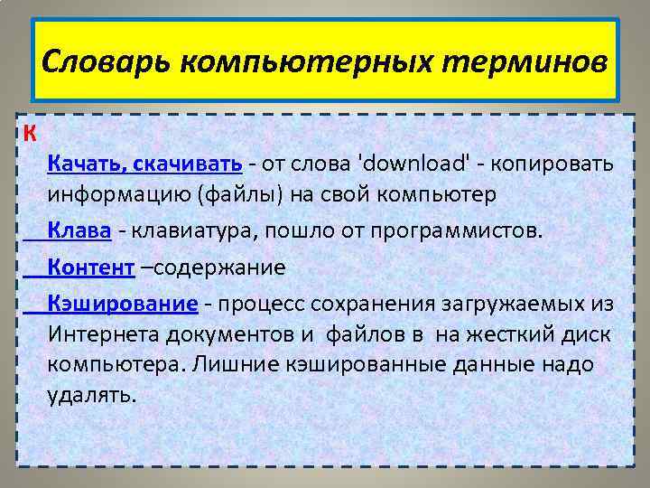 Словарь компьютерных терминов К Качать, скачивать - от слова 'download' - копировать информацию (файлы)