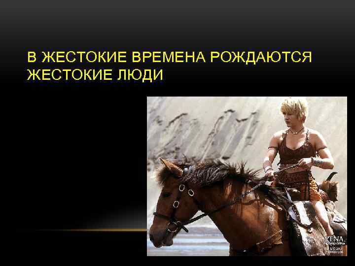 В ЖЕСТОКИЕ ВРЕМЕНА РОЖДАЮТСЯ ЖЕСТОКИЕ ЛЮДИ 