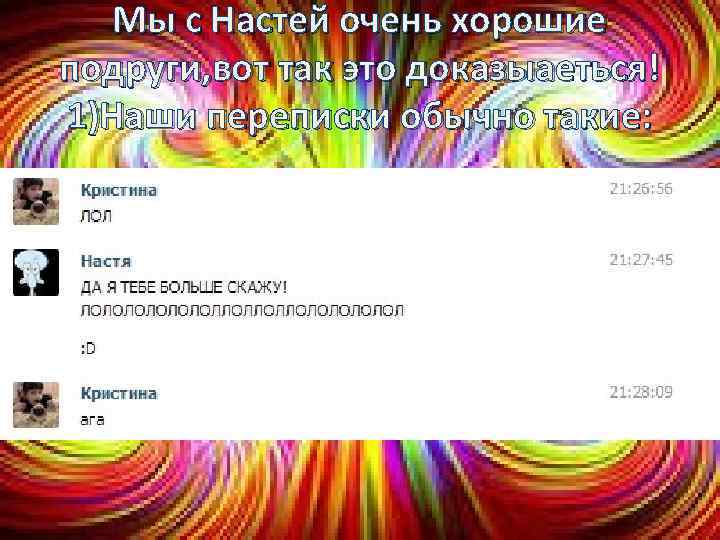 Мы с Настей очень хорошие подруги, вот так это доказыаеться! 1)Наши переписки обычно такие: