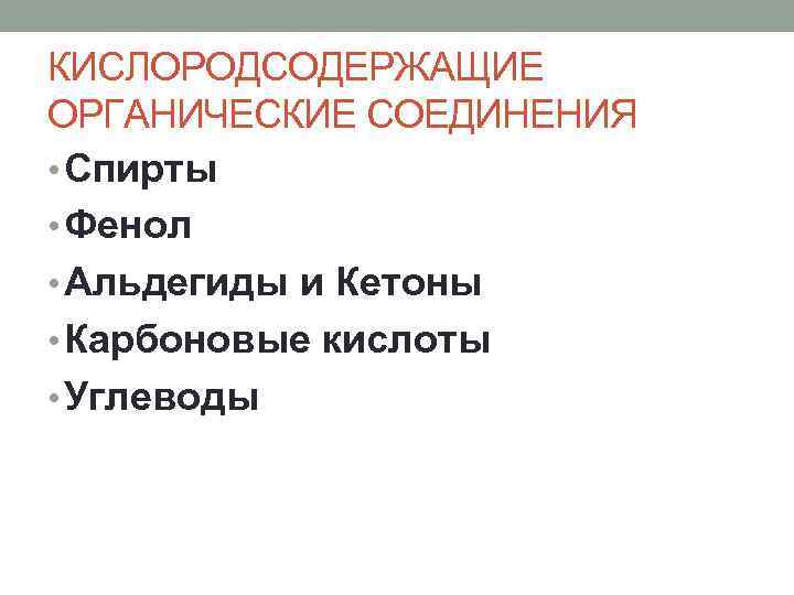 КИСЛОРОДСОДЕРЖАЩИЕ ОРГАНИЧЕСКИЕ СОЕДИНЕНИЯ • Спирты • Фенол • Альдегиды и Кетоны • Карбоновые кислоты