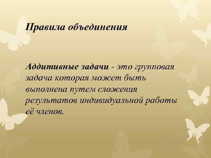 Правила объединения Аддитивные задачи - это групповая задача которая может быть выполнена путем сложения