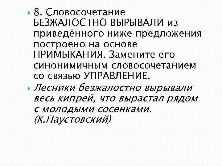  8. Словосочетание БЕЗЖАЛОСТНО ВЫРЫВАЛИ из приведённого ниже предложения построено на основе ПРИМЫКАНИЯ. Замените