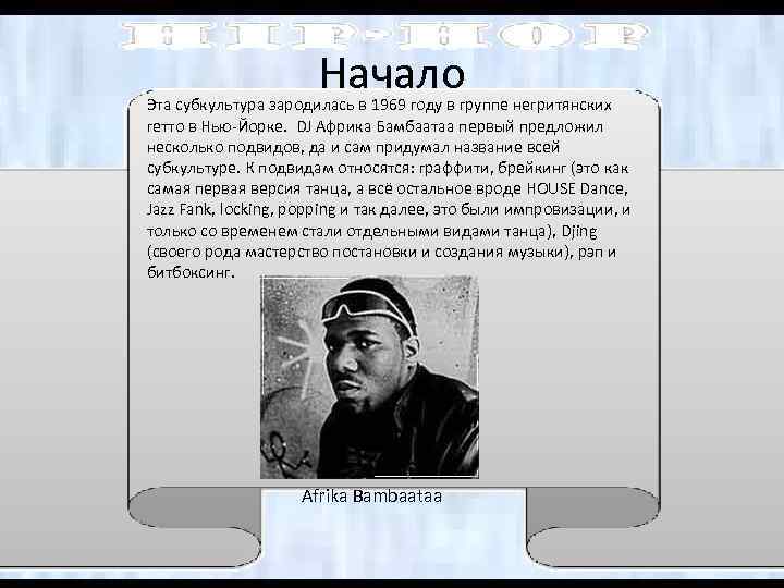 Начало Эта субкультура зародилась в 1969 году в группе негритянских гетто в Нью-Йорке. DJ