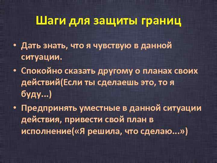 Шаги для защиты границ • Дать знать, что я чувствую в данной ситуации. •