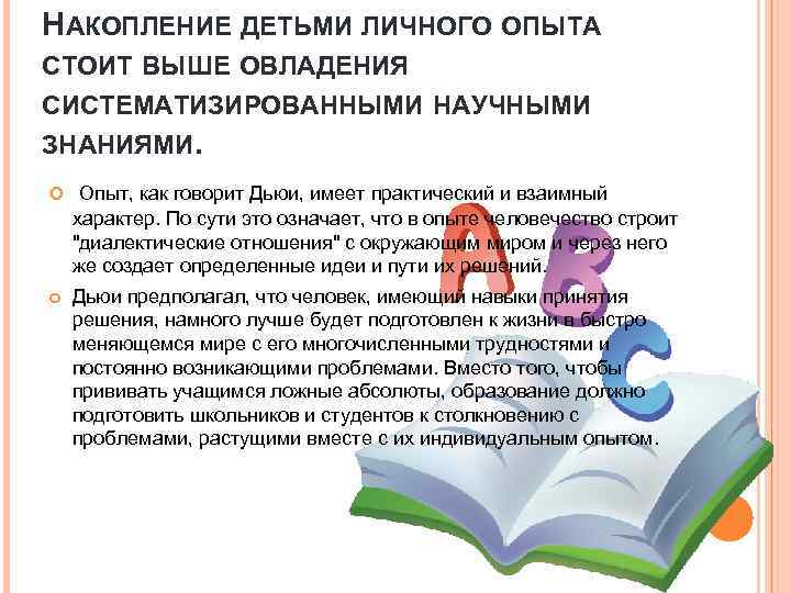 НАКОПЛЕНИЕ ДЕТЬМИ ЛИЧНОГО ОПЫТА СТОИТ ВЫШЕ ОВЛАДЕНИЯ СИСТЕМАТИЗИРОВАННЫМИ НАУЧНЫМИ ЗНАНИЯМИ. Опыт, как говорит Дьюи,