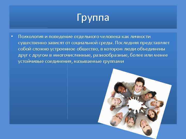 Группа • Психология и поведение отдельного человека как личности существенно зависят от социальной среды.