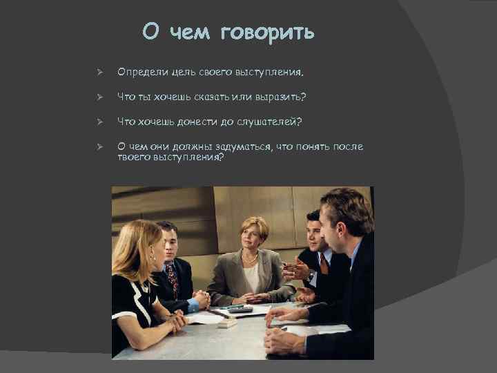 О чем говорить Ø Определи цель своего выступления. Ø Что ты хочешь сказать или