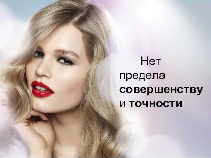 Нет предела совершенству и точности Copyright © 2013 by Oriflame Cosmetics SA 