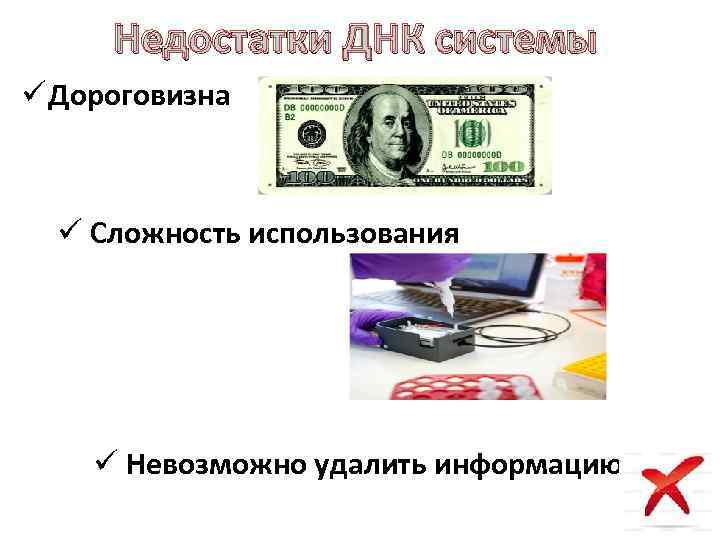 Недостатки ДНК системы ü Дороговизна ü Сложность использования ü Невозможно удалить информацию 