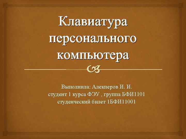 Клавиатура персонального компьютера Выполнила: Алекперов И. И. студент 1 курса ФЭУ , группа БФИ