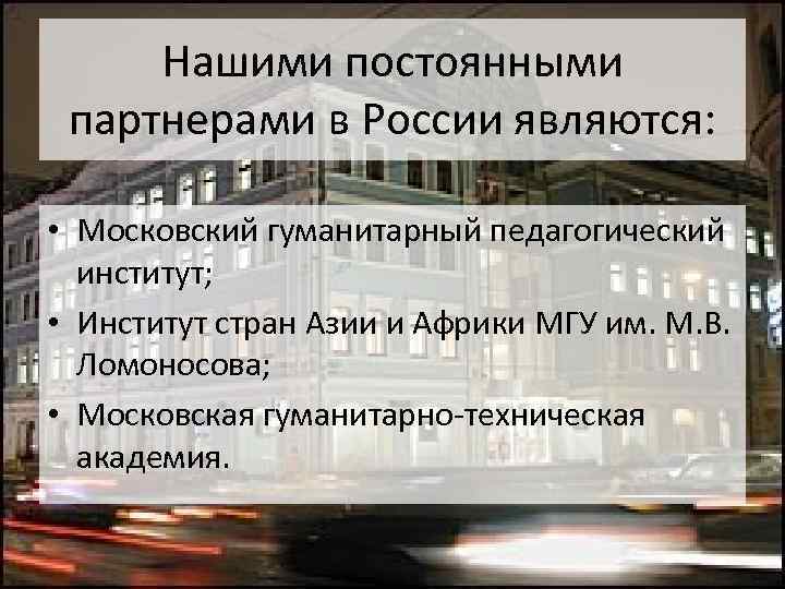 Нашими постоянными партнерами в России являются: • Московский гуманитарный педагогический институт; • Институт стран