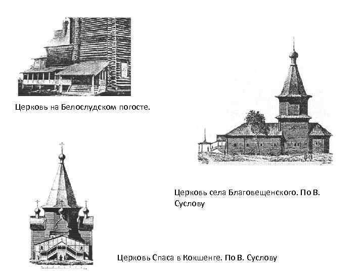 Церковь на Белослудском погосте. Церковь села Благовещенского. По В. Суслову Церковь Спаса в Кокшенге.