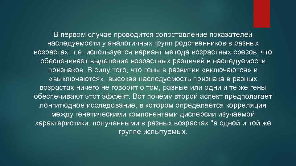 В первом случае проводится сопоставление показателей наследуемости у аналогичных групп родственников в разных возрастах,