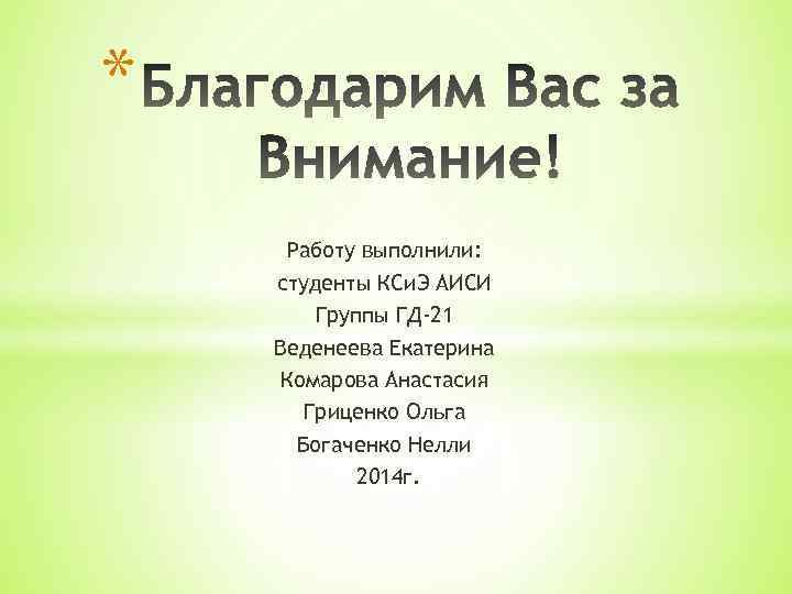 * Работу выполнили: студенты КСи. Э АИСИ Группы ГД-21 Веденеева Екатерина Комарова Анастасия Гриценко