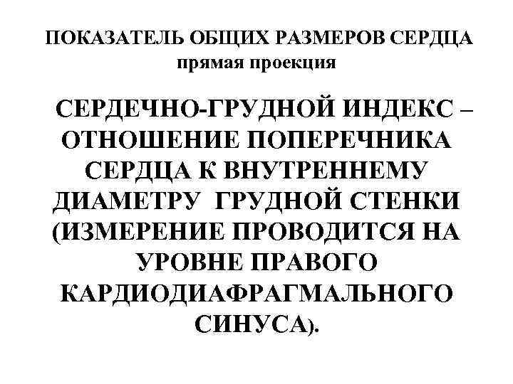 ПОКАЗАТЕЛЬ ОБЩИХ РАЗМЕРОВ СЕРДЦА прямая проекция СЕРДЕЧНО-ГРУДНОЙ ИНДЕКС – ОТНОШЕНИЕ ПОПЕРЕЧНИКА СЕРДЦА К ВНУТРЕННЕМУ