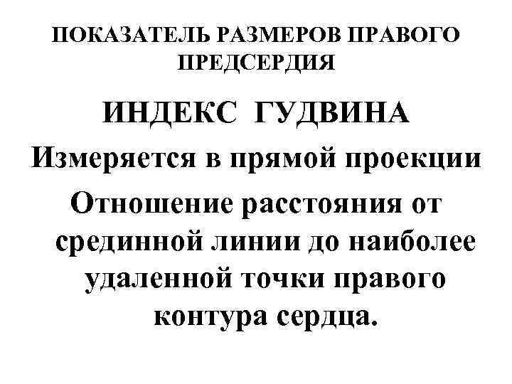 ПОКАЗАТЕЛЬ РАЗМЕРОВ ПРАВОГО ПРЕДСЕРДИЯ ИНДЕКС ГУДВИНА Измеряется в прямой проекции Отношение расстояния от срединной