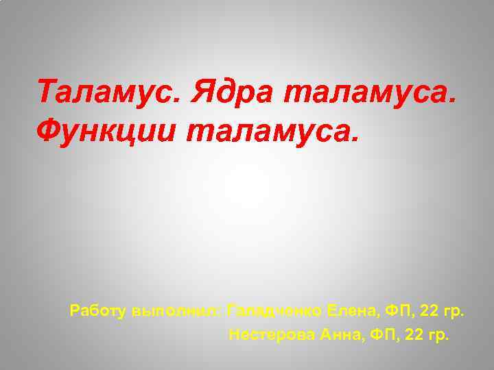 Таламус. Ядра таламуса. Функции таламуса. Работу выполнил: Галадченко Елена, ФП, 22 гр. Нестерова Анна,