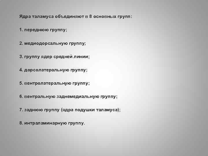 Ядра таламуса объединяют в 8 основных групп: 1. переднюю группу; 2. медиодорсальную группу; 3.