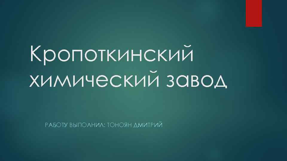 Кропоткинский химический завод РАБОТУ ВЫПОЛНИЛ: ТОНОЯН ДМИТРИЙ 