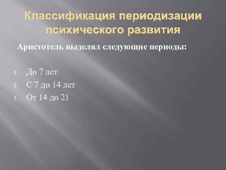 Классификация периодизации психического развития Аристотель выделял следующие периоды: 1. 2. 3. До 7 лет