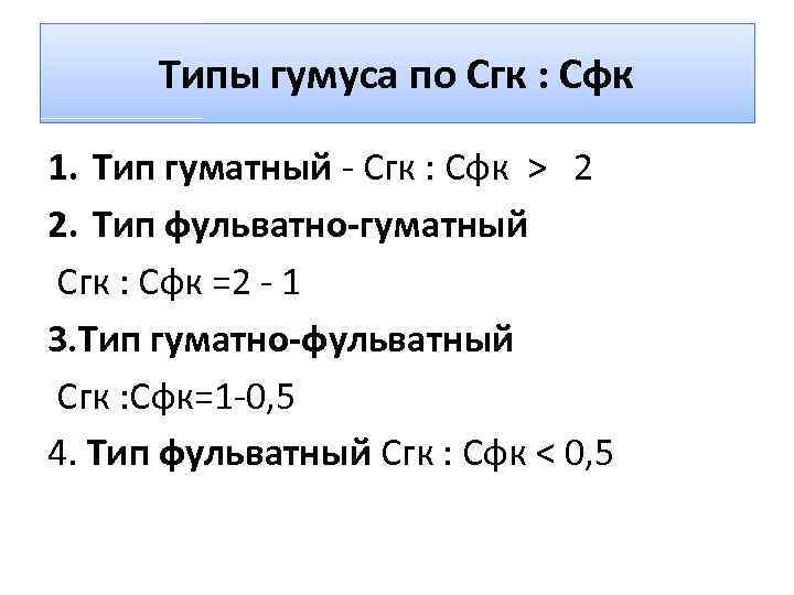 Типы гумуса по Сгк : Сфк 1. Тип гуматный - Сгк : Сфк >