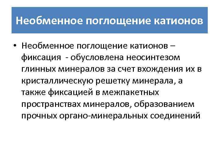 Необменное поглощение катионов • Необменное поглощение катионов – фиксация - обусловлена неосинтезом глинных минералов