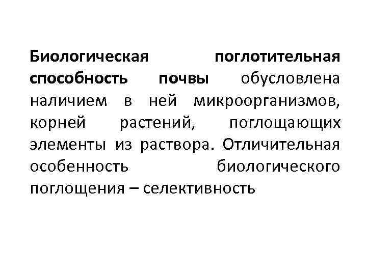 Биологическая поглотительная способность почвы обусловлена наличием в ней микроорганизмов, корней растений, поглощающих элементы из